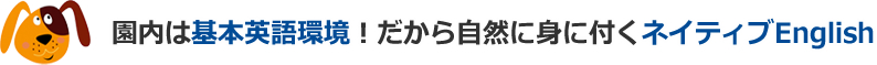 園内は基本英語環境!だから自然に身につくネイティブEnglish